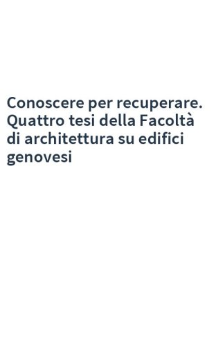 Conoscere per recuperare. Quattro tesi della Facoltà di architettura su edifici genovesi