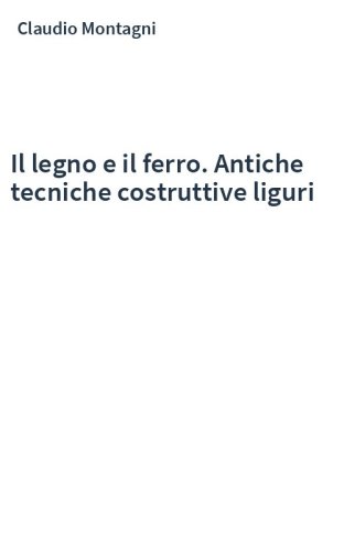 Il legno e il ferro. Antiche tecniche costruttive liguri
