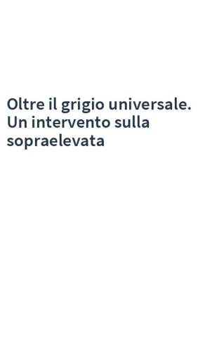 Oltre il grigio universale. Un intervento sulla sopraelevata