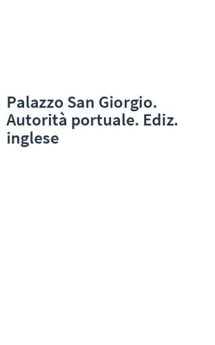 Palazzo San Giorgio. Autorità portuale. Ediz. inglese
