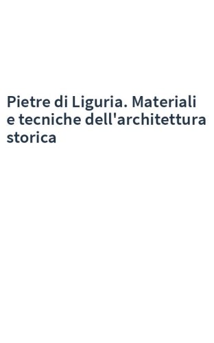 Pietre di Liguria. Materiali e tecniche dell'architettura storica