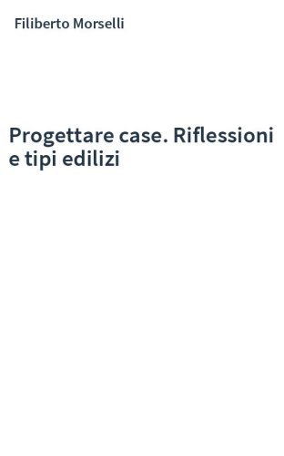 Progettare case. Riflessioni e tipi edilizi