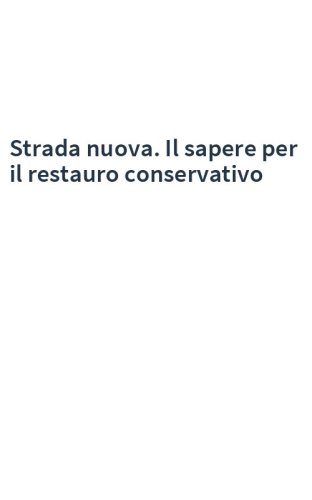 Strada nuova. Il sapere per il restauro conservativo