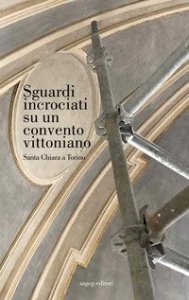 Sguardi incrociati su un convento vittoniano. Santa Chiara a Torino