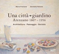 Una città giardino. Arenzano 1807-1956. Architettura, paesaggio, società