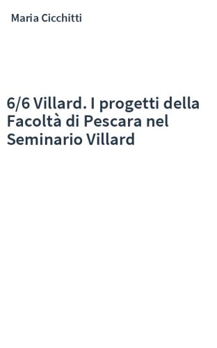 6/6 Villard. I progetti della Facoltà di Pescara nel Seminario Villard