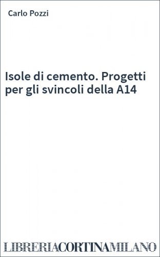 Isole di cemento. Progetti per gli svincoli della A14