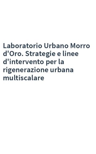 Laboratorio Urbano Morro d'Oro. Strategie e linee d'intervento per la rigenerazione urbana multiscalare