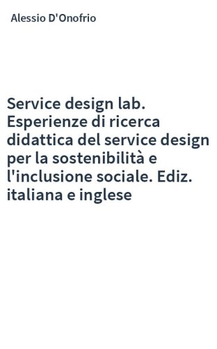 Service design lab. Esperienze di ricerca didattica del service design per la sostenibilità e l'inclusione sociale. Ediz. italiana e inglese
