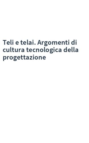 Teli e telai. Argomenti di cultura tecnologica della progettazione