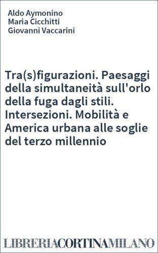 Tra(s)figurazioni. Paesaggi della simultaneità sull'orlo della fuga dagli stili. Intersezioni. Mobilità e America urbana alle soglie del terzo millennio