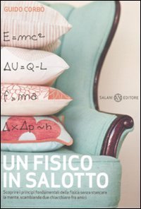 Un fisico in salotto. Scoprire i principi fondamentali della fisica senza stancare la mente, scambiando due chiacchiere fra amici
