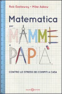 Matematica per mamme e papà. Contro lo stress dei compiti a casa