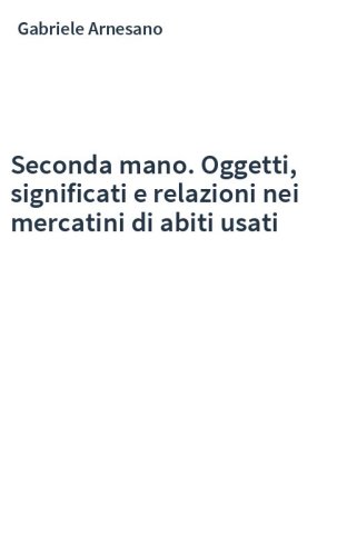 Seconda mano. Oggetti, significati e relazioni nei mercatini di abiti usati