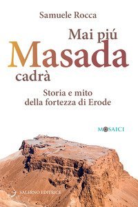 Mai più Masada cadrà. Storia e mito della fortezza di Erode