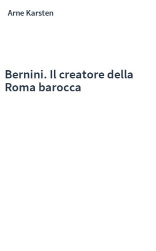 Bernini. Il creatore della Roma barocca