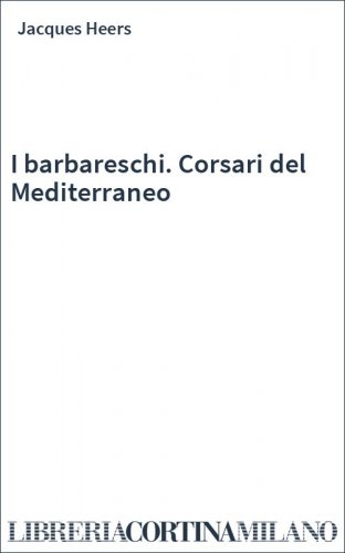I barbareschi. Corsari del Mediterraneo