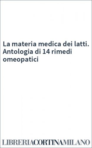 La materia medica dei latti. Antologia di 14 rimedi omeopatici