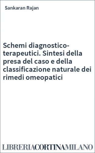 Schemi diagnostico-terapeutici. Sintesi della presa del caso e della classificazione naturale dei rimedi omeopatici
