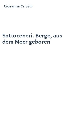 Sottoceneri. Berge, aus dem Meer geboren
