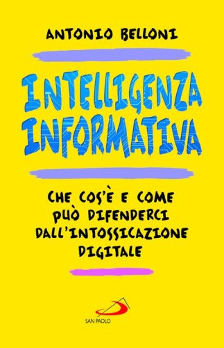 Intelligenza informativa. Che cos'è e come può difenderci dall'intossicazione digitale