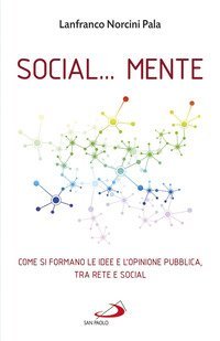 Social... Mente. Come si formano le idee e l'opinione pubblica, tra rete e social