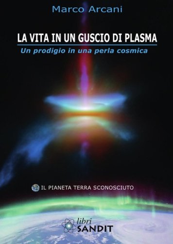 La vita in un guscio di plasma. Un prodigio in una perla cosmica. Il pianeta Terra sconosciuto