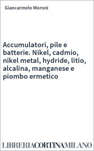 Accumulatori, pile e batterie. Nikel, cadmio, nikel metal, hydride, litio, alcalina, manganese e piombo ermetico