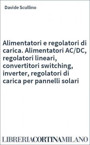 Alimentatori e regolatori di carica. Alimentatori AC/DC, regolatori lineari, convertitori switching, inverter, regolatori di carica per pannelli solari
