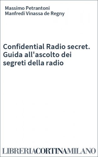 Confidential Radio secret. Guida all'ascolto dei segreti della radio