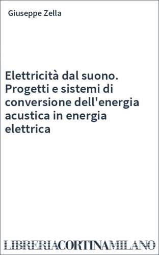 Elettricità dal suono. Progetti e sistemi di conversione dell'energia acustica in energia elettrica