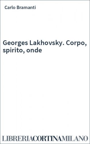 Georges Lakhovsky. Corpo, spirito, onde