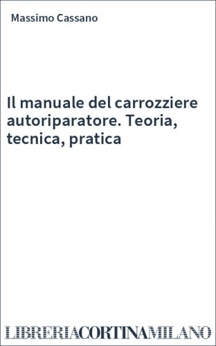 Il manuale del carrozziere autoriparatore. Teoria, tecnica, pratica
