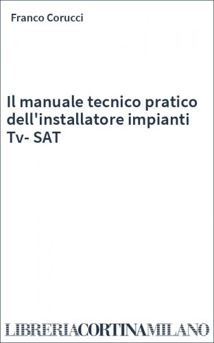 Il manuale tecnico pratico dell'installatore impianti Tv-SAT