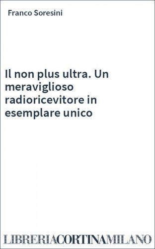 Il non plus ultra. Un meraviglioso radioricevitore in esemplare unico