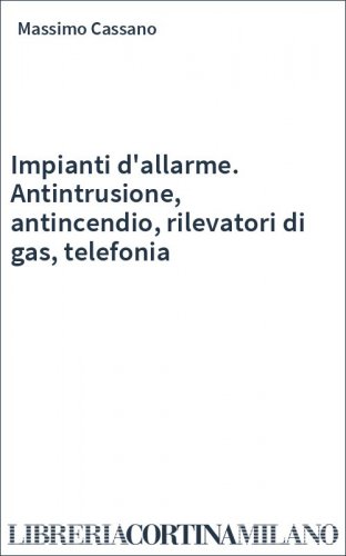 Impianti d'allarme. Antintrusione, antincendio, rilevatori di gas, telefonia