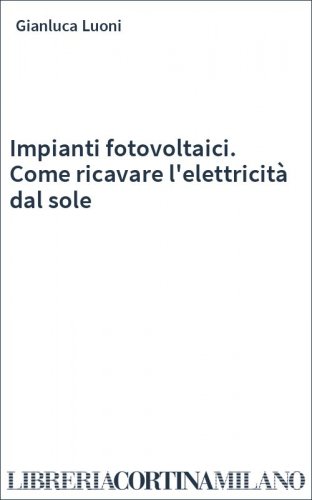 Impianti fotovoltaici. Come ricavare l'elettricità dal sole