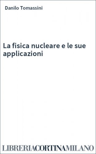 La fisica nucleare e le sue applicazioni
