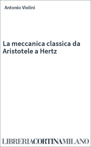 La meccanica classica da Aristotele a Hertz