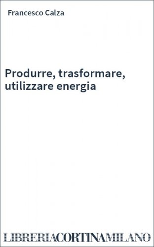 Produrre, trasformare, utilizzare energia