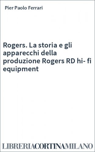 Rogers. La storia e gli apparecchi della produzione Rogers RD hi-fi equipment
