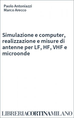 Simulazione e computer, realizzazione e misure di antenne per LF, HF, VHF e microonde