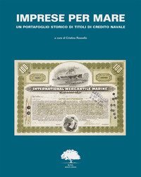 Imprese per mare. Un portafoglio storico di titoli di credito navale. Ediz. italiana, inglese e francese