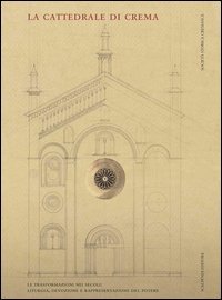 La cattedrale di Crema. Liturgia, devozione e rappresentazione del potere