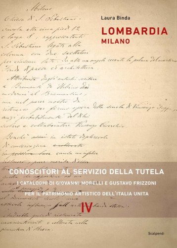 Lombardia milano. Conoscitori al servizio della tutela. I cataloghi di Giovanni Morelli e Gustavo Frizzoni per il patrimonio artistico dell'Italia unita