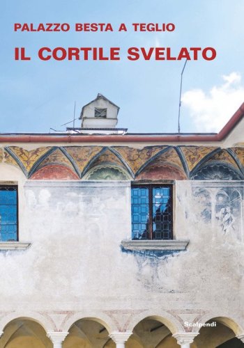 Palazzo Besta a Teglio. Il cortile svelato