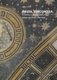 Pavia viscontea. La capitale regia nel rinnovamento della cultura figurativa lombarda