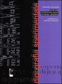 Digigrafia sperimentale. Guida alla manipolazione digitale nel design tipografico-Experimental digigraphy. Guide to digital handling in typographic design