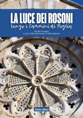 La luce dei rosoni. Lungo i cammini di Puglia