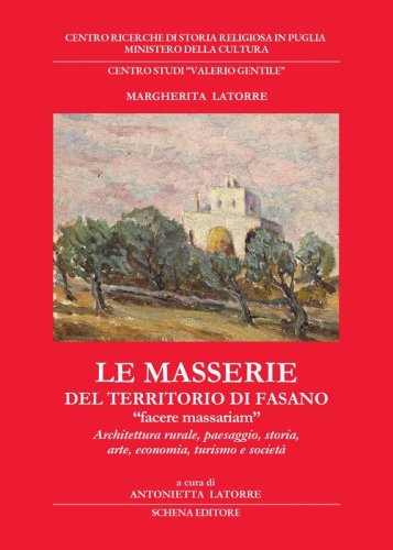 Le masserie del territorio di Fasano. «Facere massariam». Architettura rurale, paesaggio, storia, arte, economia, turismo e società